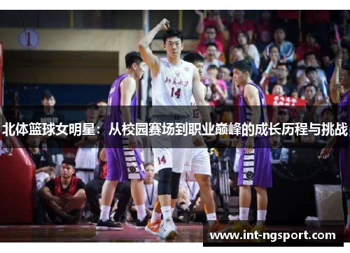 北体篮球女明星：从校园赛场到职业巅峰的成长历程与挑战
